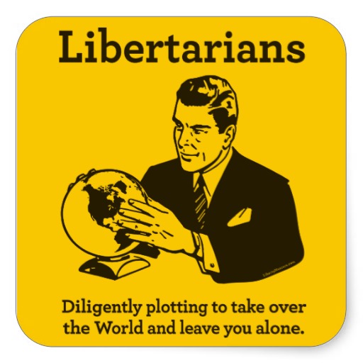 Libertarians: Diligently plotting to take over the world and leave you alone